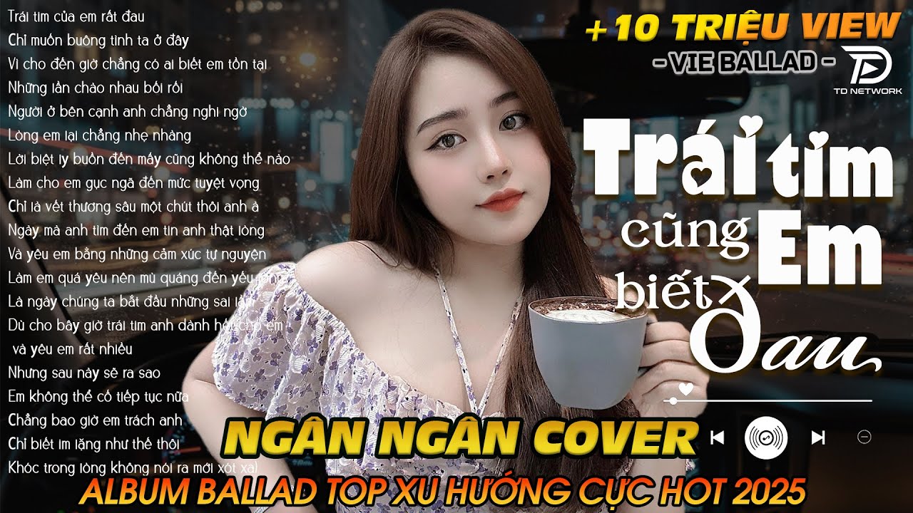 TRÁI TIM EM CŨNG BIẾT ĐAU - ALBUM BALLAD | NGÂN NGÂN COVER TRIỆU VIEW | Nhạc Trẻ Hay Nhất 2025