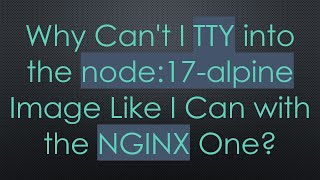Why Can't I TTY into the node:17-alpine Image Like I Can with the NGINX One?