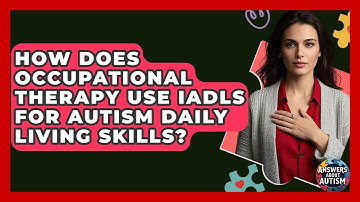 How Does Occupational Therapy Use IADLs For Autism Daily Living Skills? - Answers About Autism