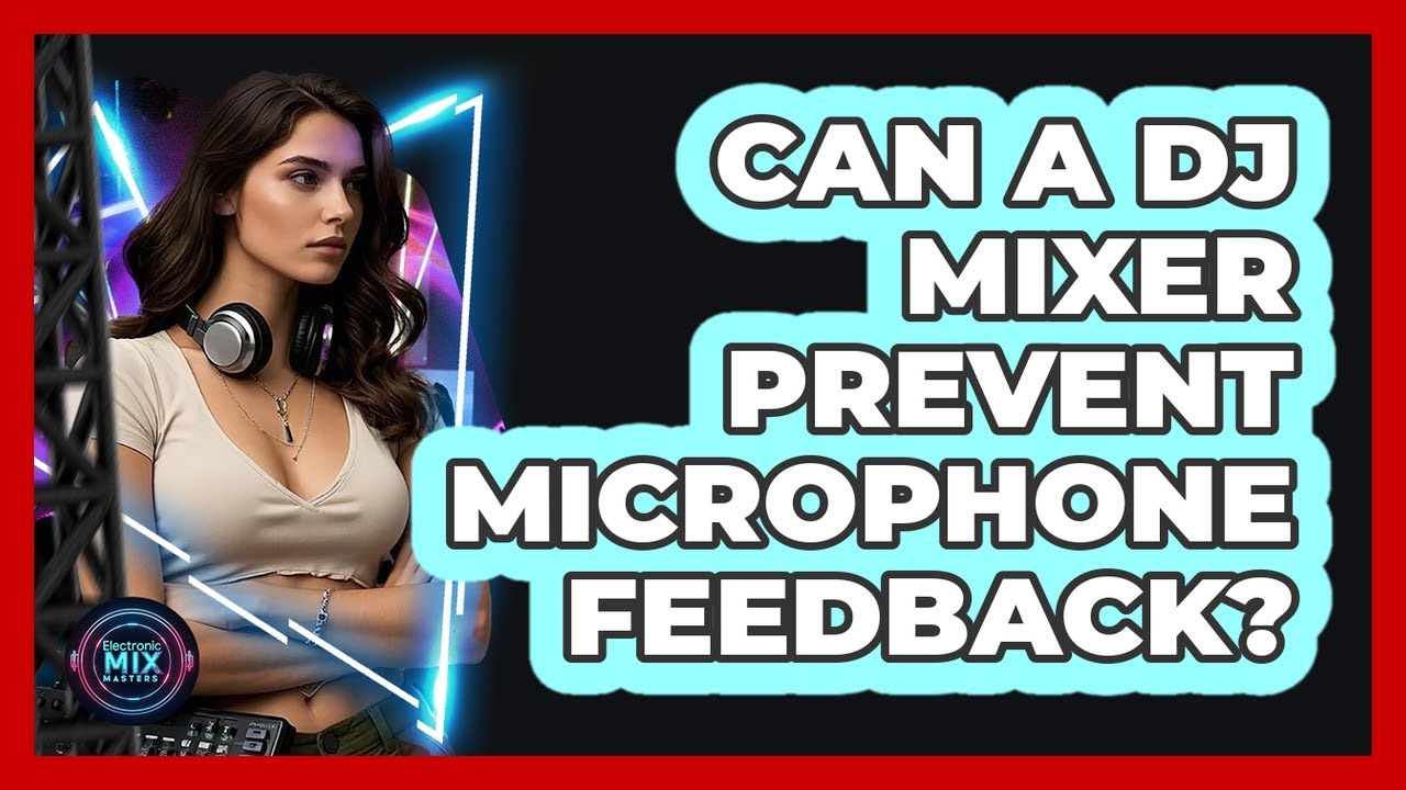 Can A DJ Mixer Prevent Microphone Feedback? - Electronic Mix Masters
