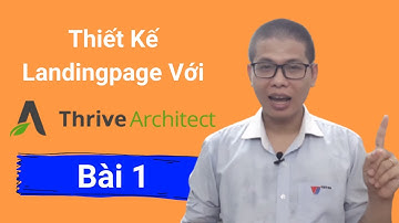 Hướng Dẫn Thiết Kế Website Với Thrive Architect Bài 1: Giao Diện Và Thao Tác Kéo Thả