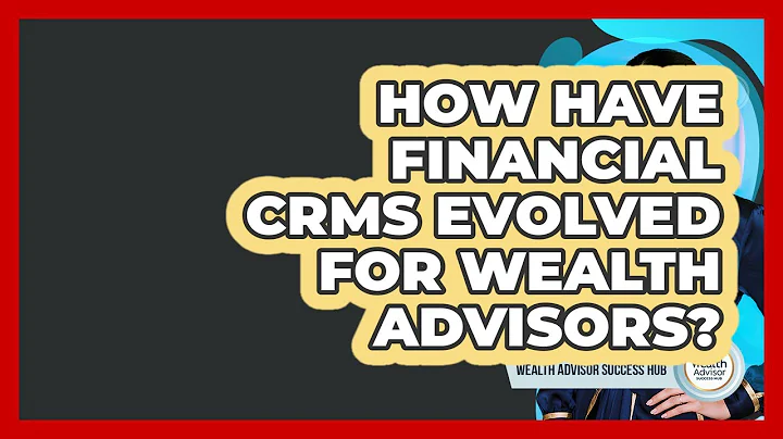 How Have Financial CRMs Evolved For Wealth Advisors? - Wealth Advisor Success Hub