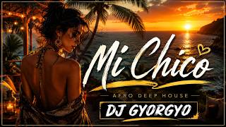 MI CHICO | DJ Gyorgyo | Afro Deep Balearic House