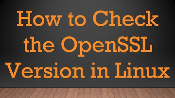 How to Check the OpenSSL Version in Linux