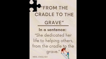 IDIOM OF THE DAY  - FROM THE CRADLE TO THE GRAVE
