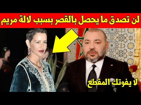 شاهد مادا يحصل في القصر الملكي بسبب الاميرة لالة مريم اخت الملك محمد السادس