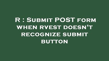 R : Submit POST form when rvest doesn