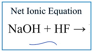 How to Write the Net Ionic Equation for NaOH + HF = NaF + H2O