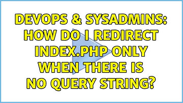 DevOps & SysAdmins: How do I redirect index.php ONLY when there is no query string? (4 Solutions!!)
