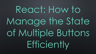 React: How to Manage the State of Multiple Buttons Efficiently