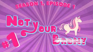 Not Your Brony - MLP: Season 1, Episode 1
