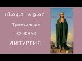 Прямая трансляция 18.04.21 в 9:00 ч | Литургия онлайн Преподобной Марии Египетской