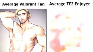 average valorant fan vs. average TF2 enjoyer