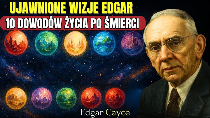 10 dowodów Edgar Cayce'a na to, że życie po śmierci jest realne