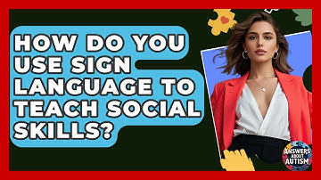 How Do You Use Sign Language To Teach Social Skills? - Answers About Autism
