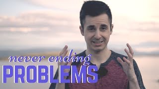 Why You Have a Never Ending Source of Problems!