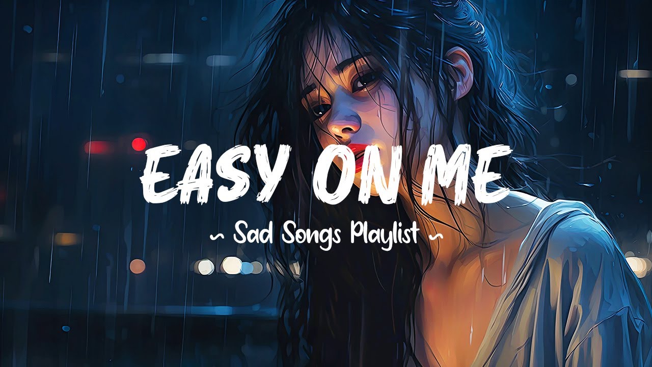 Easy On Me 😥 Sad songs playlist that will make you cry ~ Depressing breakup songs for broken hearts