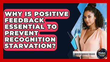Why Is Positive Feedback Essential To Prevent Recognition Starvation? - Modern Manager Toolbox