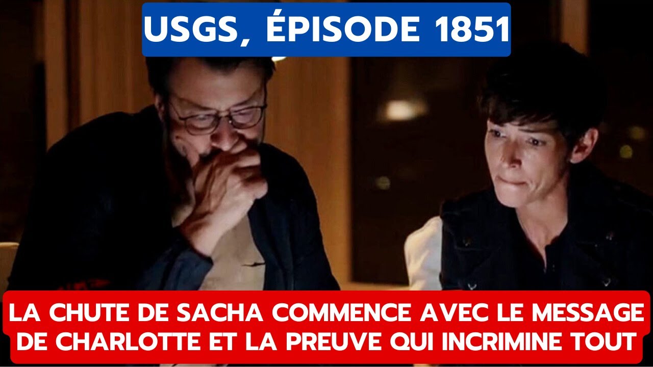 USGS, ÉPISODE 1851: LA CHUTE DE SACHA COMMENCE AVEC LE MESSAGE DE CHARLOTTE ET LA PREUVE QUI...