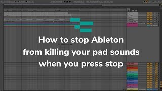 How to stop Ableton from killing your pad sounds when you press stop