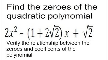 Find the zeroes of the quadratic polynomial 2x2-(1+2√2)x+√2 and verify the relationship between the