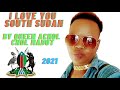 I LOVE YOU SOUTH SUDAN BY ACHOL CHOL MADUT SOUTH SUDAN MUSIC 2021 I LOVE YOU SOUTH SUDAN BY ACHOL CHOL MADUT SOUTH SUDAN MUSIC 2021