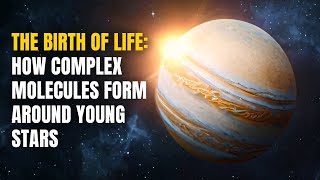 The Birth of Life: How Complex Molecules Form Around Young Stars