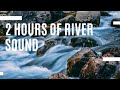 2 HOURS OF RIVER SOUND - No Music, Relax, Cold Down, Meditation