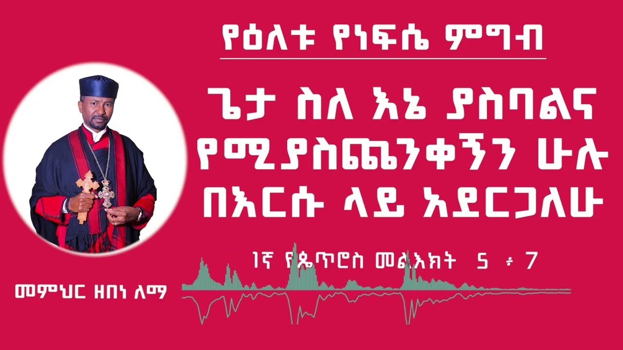 የዕለቱ የነፍሴ ምግብ | ጌታ ስለ እኔ ያስባልና የሚያስጨንቀኝን ሁሉ በእርሱ ላይ አደርጋለሁ | መምህር ዘበነ ለማ