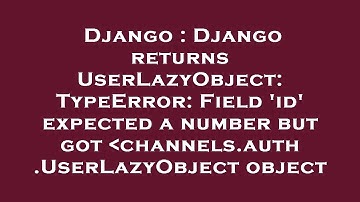 Django : Django returns UserLazyObject: TypeError: Field 