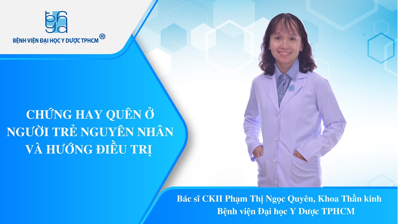 CHỨNG HAY QUÊN Ở NGƯỜI TRẺ NGUYÊN NHÂN VÀ HƯỚNG ĐIỀU TRỊ | UMC | Bệnh ...