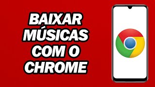Como Baixar Músicas Com O Chrome No Celular | Rápido e Fácil