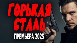 ФИЛЬМ ОТЛИЧНЫЙ! ОЧЕНЬ ХОРОШЕЕ КИНО! &quot;ГОРЬКАЯ СТАЛЬ&quot; Новый криминальный фильм 2025 года