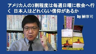 アメリカ人の3割程度は毎週日曜に教会へ行く　日本人はどれくらい信仰があるか　by 榊淳司