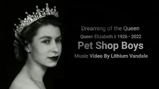 Pet Shop Boys - Dreaming of the Queen - Music Video By Lithium Vandale - Elizabeth ll 1926 2022