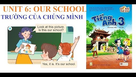 [TIẾNG ANH LỚP 3] Unit 6: Our school | Trường của chúng mình |  Sách Global Success| Năm học 2023