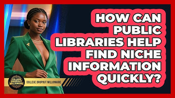 How Can Public Libraries Help Find Niche Information Quickly? - College Dropout Millionaire