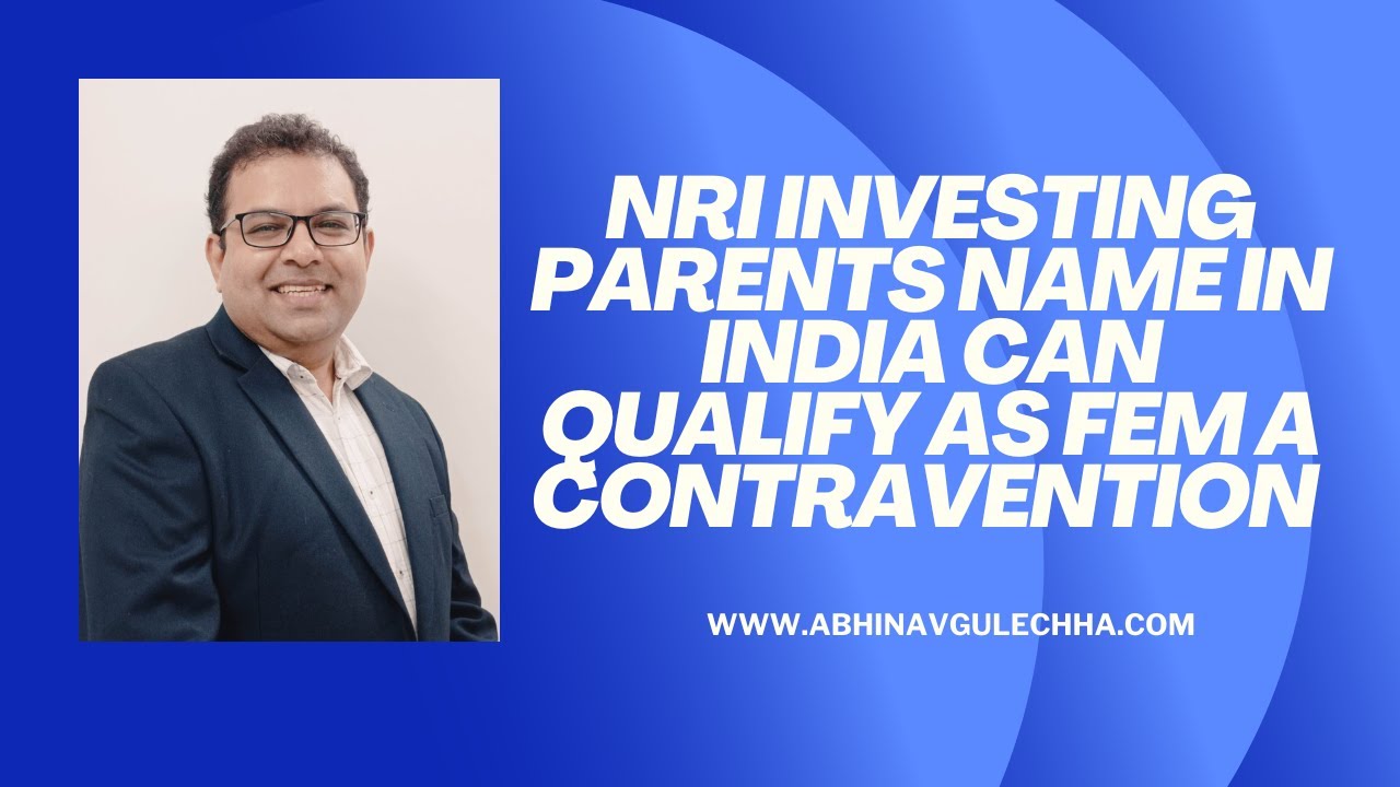 NRI investing in India in parents name carries FEMA contravention risk