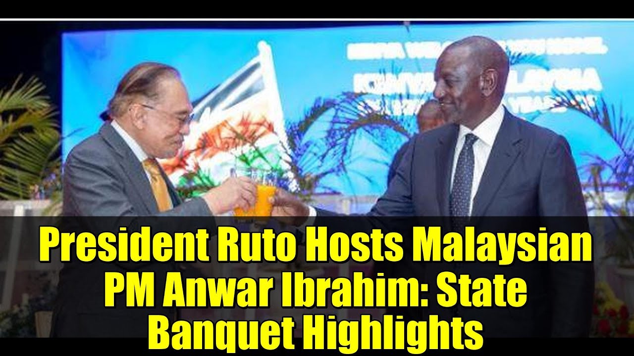 President Ruto Hosts Malaysian PM Anwar Ibrahim: State Banquet Highlights