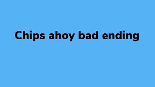 Chips ahoy warm and chewy bad ending