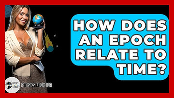How Does An Epoch Relate To Time? - Physics Frontier