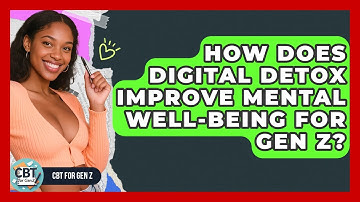How Does Digital Detox Improve Mental Well-being For Gen Z? - CBT for Gen Z
