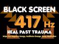 HEAL PAST TRAUMA 417Hz 🌿 Wipe Out Negative Energy, Facilitate Change, Sleep Meditation Experience