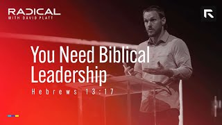 You Need Biblical Leadership || David Platt