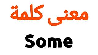 معنى كلمة Some | الصحيح لكلمة Some | المعنى العربي ل Some | كيف تكتب كلمة Some | كلام إنجليزي
