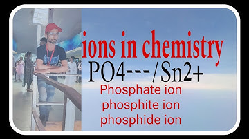 ions in chemistry ( phosphate, phosphite, phosphide ions)