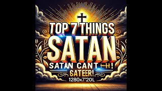 Top 7 Things Satan Can’t Do! Discover the Truths!