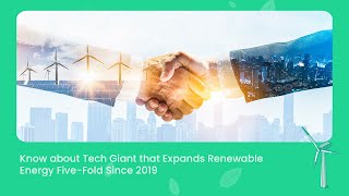 ESG | Know about how the tech giant expanded renewable energy five-fold since 2019