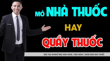 Khởi Nghiệp - Nên Mở Nhà Thuốc Hay Quầy Thuốc | Vũ Đức Thuần