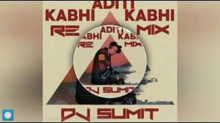 DJ Sumit - Kabhi Kabhi Aditi(Smashup Remix)